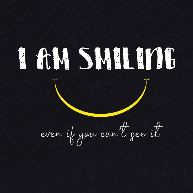 I'm Smiling Even If You Can't See Me Funny Quote with A Smiling Face by MerchSpot